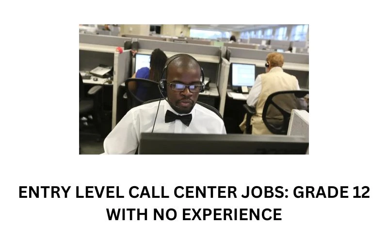 ENTRY LEVEL CALL CENTER JOBS: GRADE 12 WITH NO EXPERIENCE